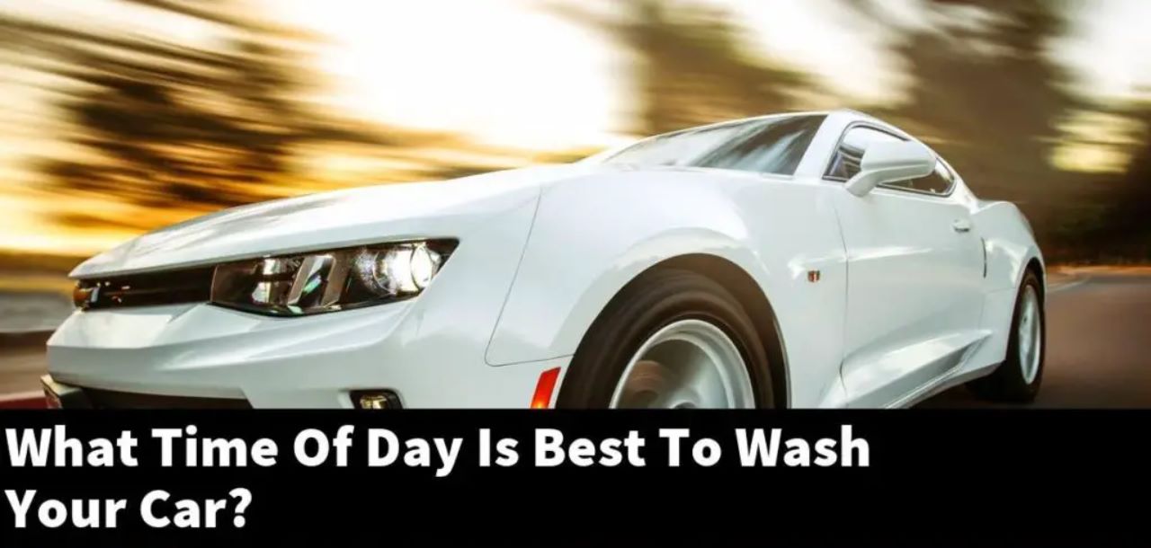 What Is The Best Time of Day To Wash It?Is It Better To Wash Your Car During The Day Or at Night?